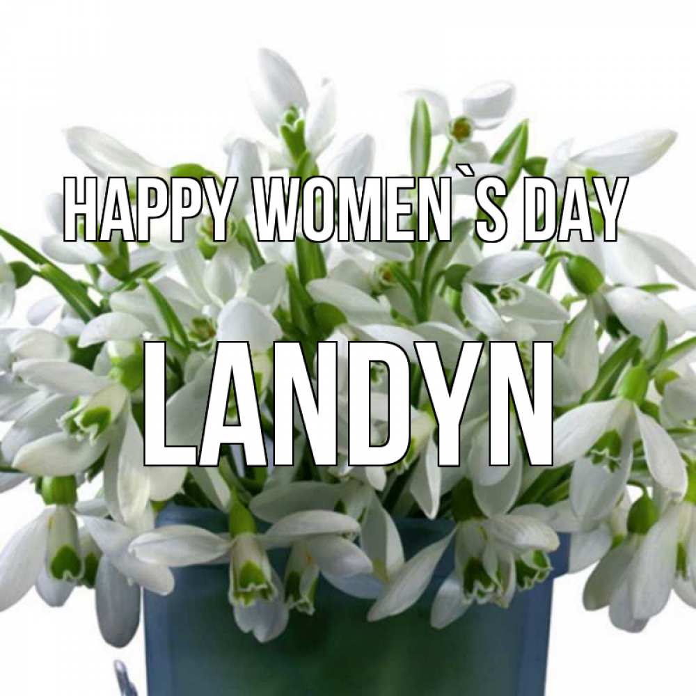 Greetings card с именем, Landyn happy women`s day цветы к международному женскому дню Greetings with text for free download 